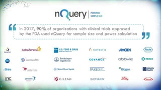 In 2017, 90% of organizations with clinical trials
approved
by the FDA used nQuery for sample size and power
calculation
 