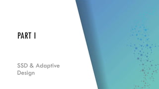 PART I
SSD & Adaptive
Design
 