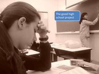 Visiting Schools
                        The good high
                        school project
• Picture– bored kids
 