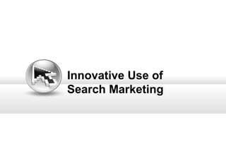 Innovative Use of
Search Marketing

 