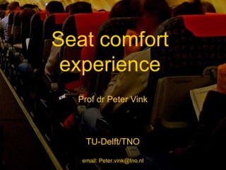 Seat comfort  experience  Prof dr Peter Vink TU-Delft/TNO email: Peter.vink@tno.nl 