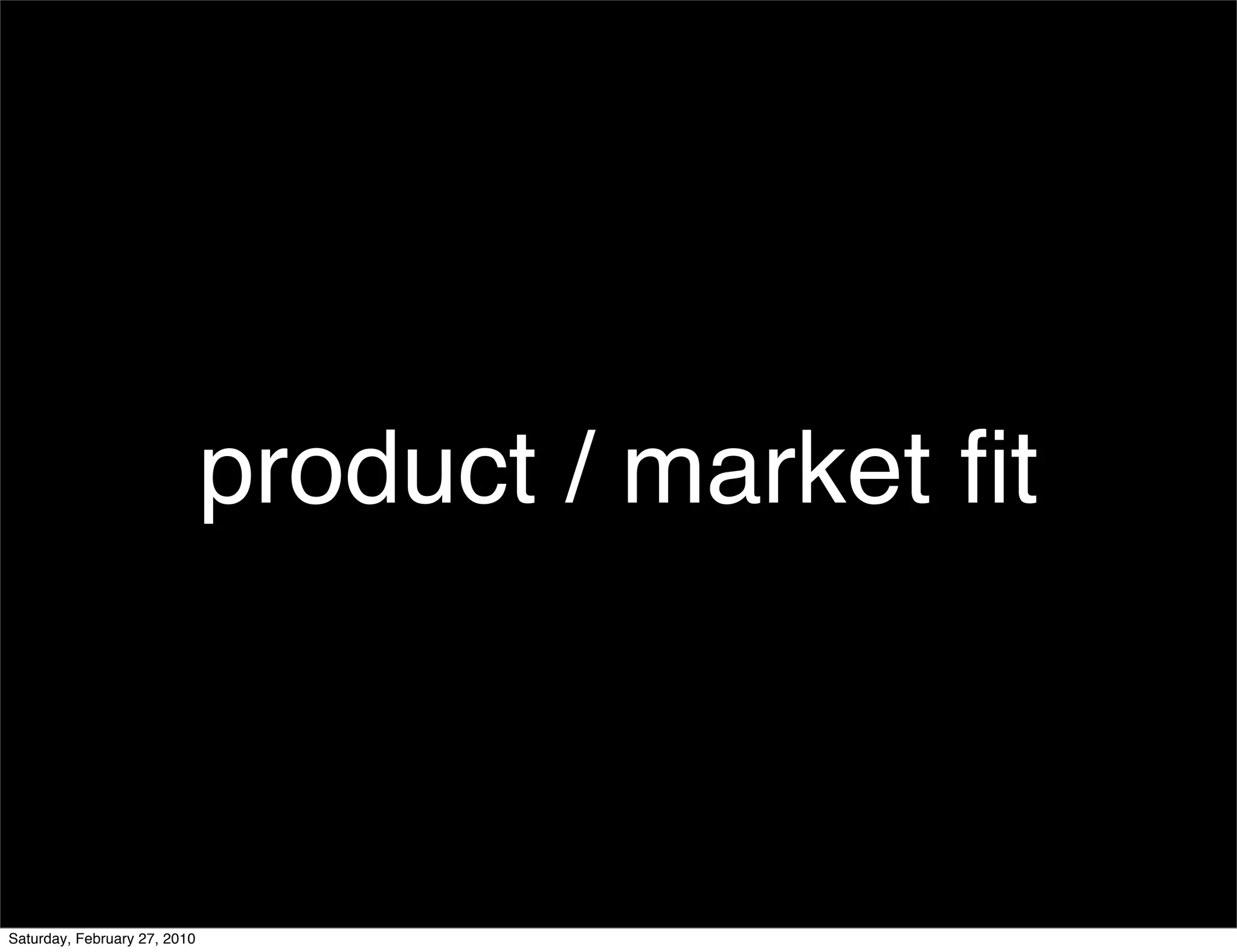 product / market ﬁt



Saturday, February 27, 2010
 