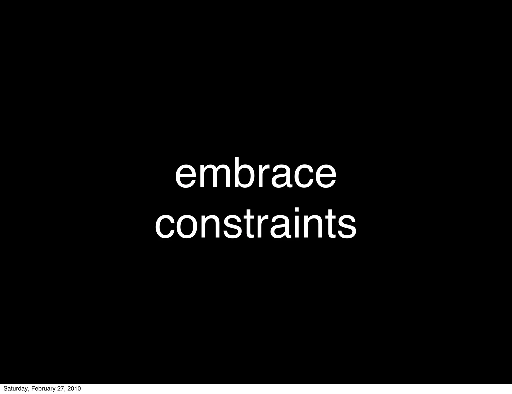 embrace
                              constraints


Saturday, February 27, 2010
 