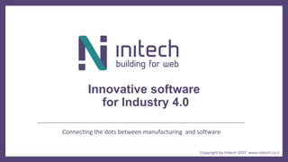 Copyright by Initech 2017, www.initech.co.il
Connecting the dots between manufacturing and software
Innovative software
for Industry 4.0
 