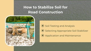 Selecting Appropriate Soil Stabilizer
Application and Maintenance
Soil Testing and Analysis
How to Stabilize Soil for
Road Construction
 