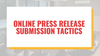 ONLINE PRESS RELEASE
SUBMISSION TACTICS
 