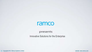 Copyright 2013, Ramco Systems Limited. website: www.ramco.com
Innovative Solutions for the Enterprise
 