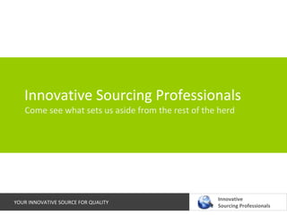Innovative Sourcing Professionals Come see what sets us aside from the rest of the herd 