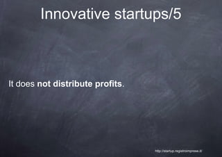 Innovative startups/5



It does not distribute profits.




                                  http://startup.registroimprese.it/
 
