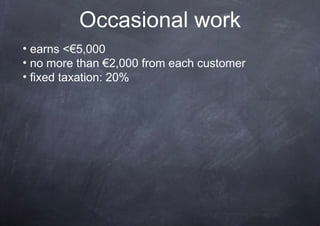 Occasional work
• earns <€5,000
• no more than €2,000 from each customer
• fixed taxation: 20%
 