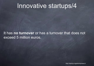 Innovative startups/4



It has no turnover or has a turnover that does not
exceed 5 million euros.




                  ...