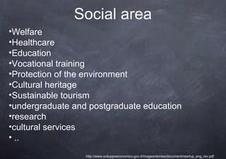 Social area
•Welfare
•Healthcare
•Education
•Vocational training
•Protection of the environment
•Cultural heritage
•Sustai...