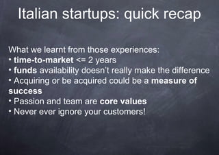 Italian startups: quick recap

What we learnt from those experiences:
• time-to-market <= 2 years
• funds availability doe...