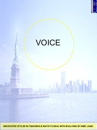 VOICE
INNOVATIVE STYLES IN TEACHING & WAYS TO DEAL WITH BULLYING BY AMB. JUAN
 