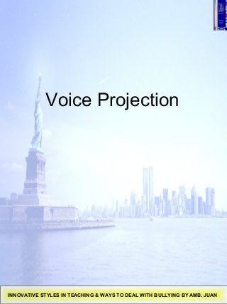 Voice Projection
INNOVATIVE STYLES IN TEACHING & WAYS TO DEAL WITH BULLYING BY AMB. JUAN
 