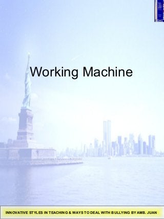 Working Machine
INNOVATIVE STYLES IN TEACHING & WAYS TO DEAL WITH BULLYING BY AMB. JUAN
 