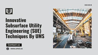 Innovative
Subsurface Utility
Engineering (SUE)
Techniques By UMS
www.umsi.us
Contact us
 