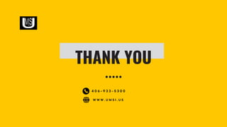 THANK YOU
W W W . U M S I . U S
4 0 6 - 9 3 3 - 5 3 0 0
 