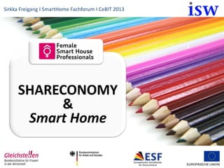 Sirkka Freigang I SmartHome Fachforum I CeBIT 2013




     SHARECONOMY
          &
      Smart Home
 