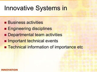 Innovative Systems in
 Business activities
 Engineering disciplines
 Departmental team activities
 Important technical events
 Technical information of importance etc
 