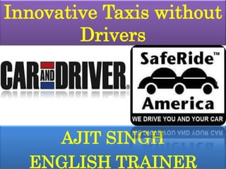 Innovative Taxis without Drivers AJIT SINGH ENGLISH TRAINER 