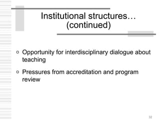 32
Institutional structures…
(continued)
o Opportunity for interdisciplinary dialogue about
teaching
o Pressures from accreditation and program
review
 