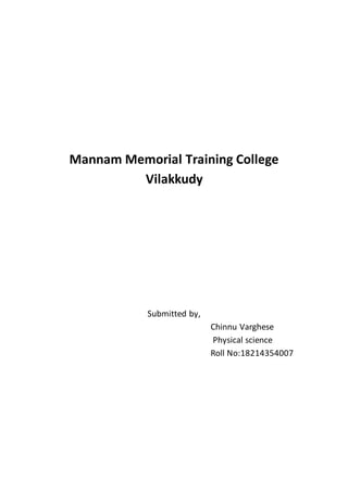 Mannam Memorial Training College
Vilakkudy
Submitted by,
Chinnu Varghese
Physical science
Roll No:18214354007
 
