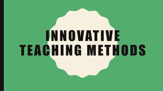 INNOVATIVE
TEACHING METHODS
 