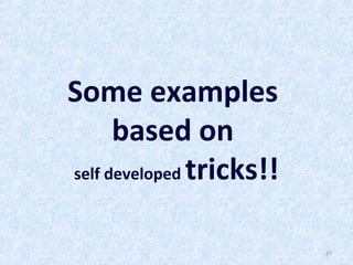 Some examples
based on
self developed tricks!!
27

 