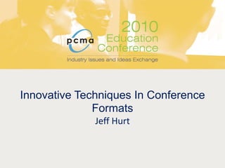 Innovative Techniques In Conference FormatsJeff Hurt 