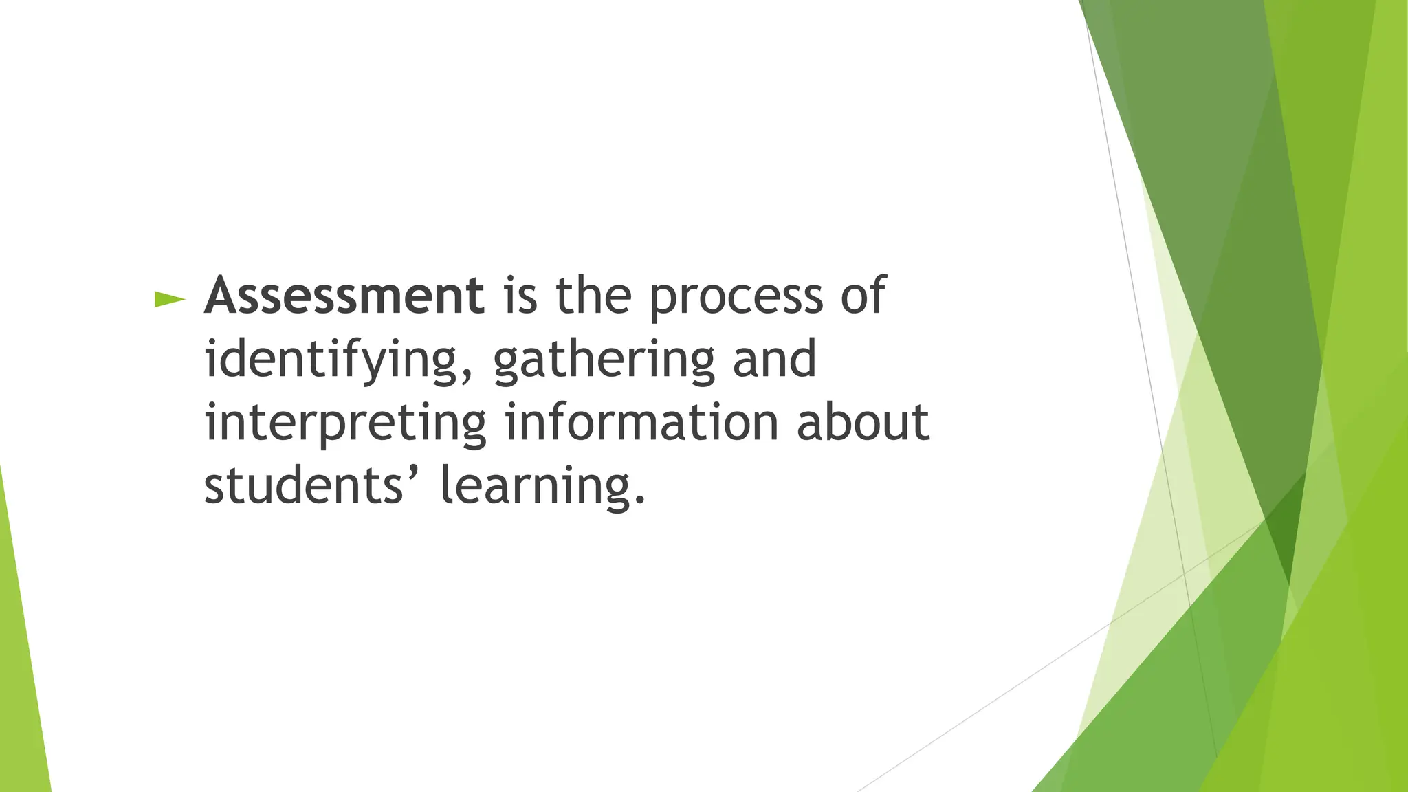 ► Assessment is the process of
identifying, gathering and
interpreting information about
students’ learning.
 