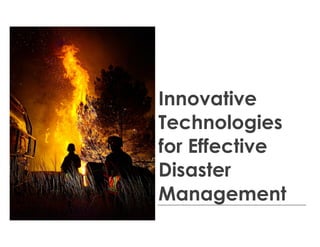 Innovative
Technologies
for Effective
Disaster
Management
 
