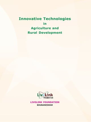 Innovative Technologies
           in
    Agriculture and
   Rural Development




     LIVOLINK FOUNDATION
         BHUBANESWAR
 