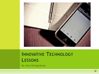 By: Amy Hemgesberg Innovative TechnologyLessons 