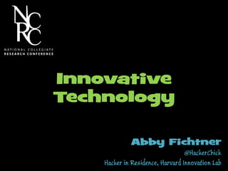Abby Fichtner
@HackerChick
Hacker in Residence, Harvard Innovation Lab
Innovative
Technology
 