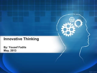 Innovative Thinking
By: Yousef Fadila
May. 2013
 