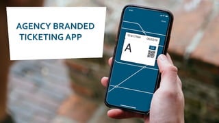 AGENCY BRANDED
TICKETING APP
 