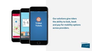 Our solutions give riders
the ability to look, book
and pay for mobility options
across providers.
 