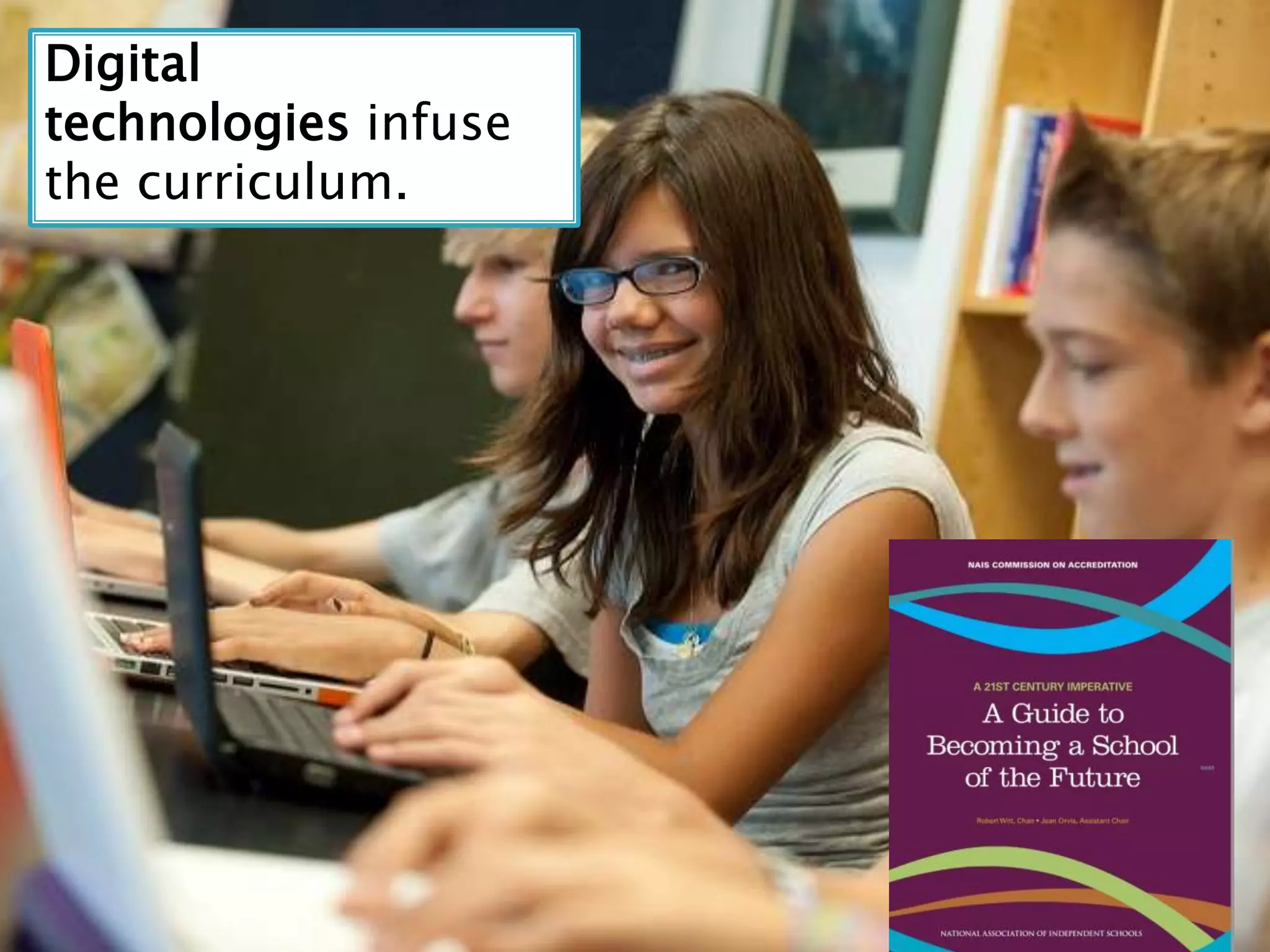 Digital
technologies infuse
the curriculum.
 