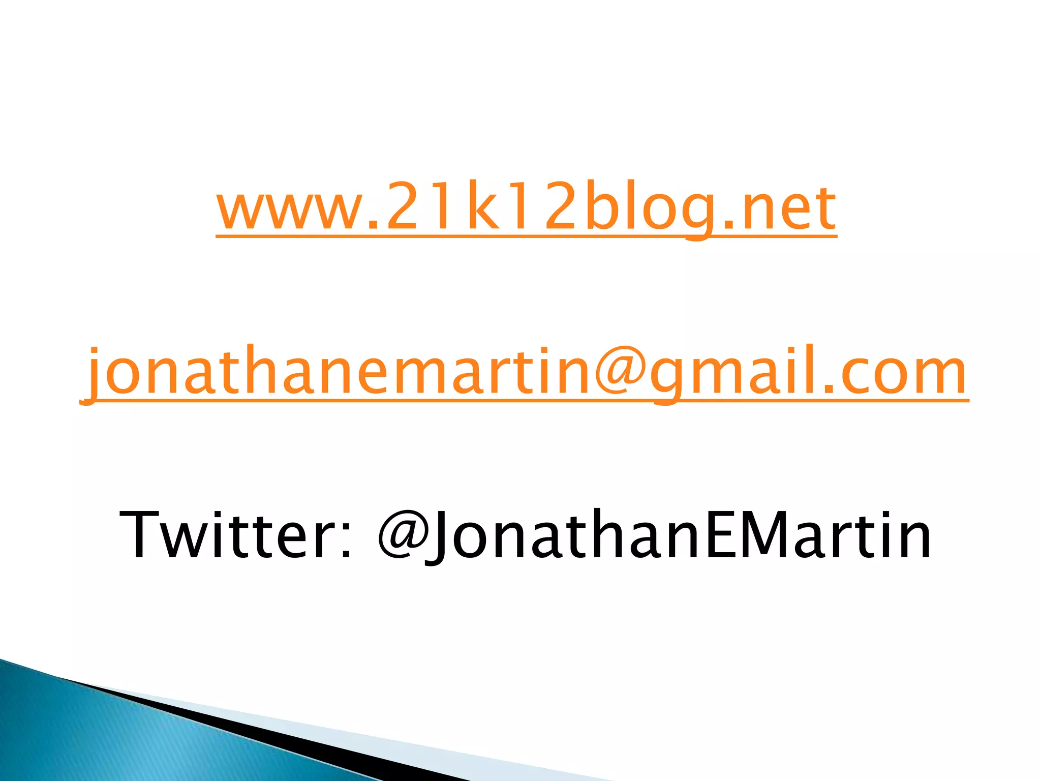 www.21k12blog.net

jonathanemartin@gmail.com

Twitter: @JonathanEMartin
 