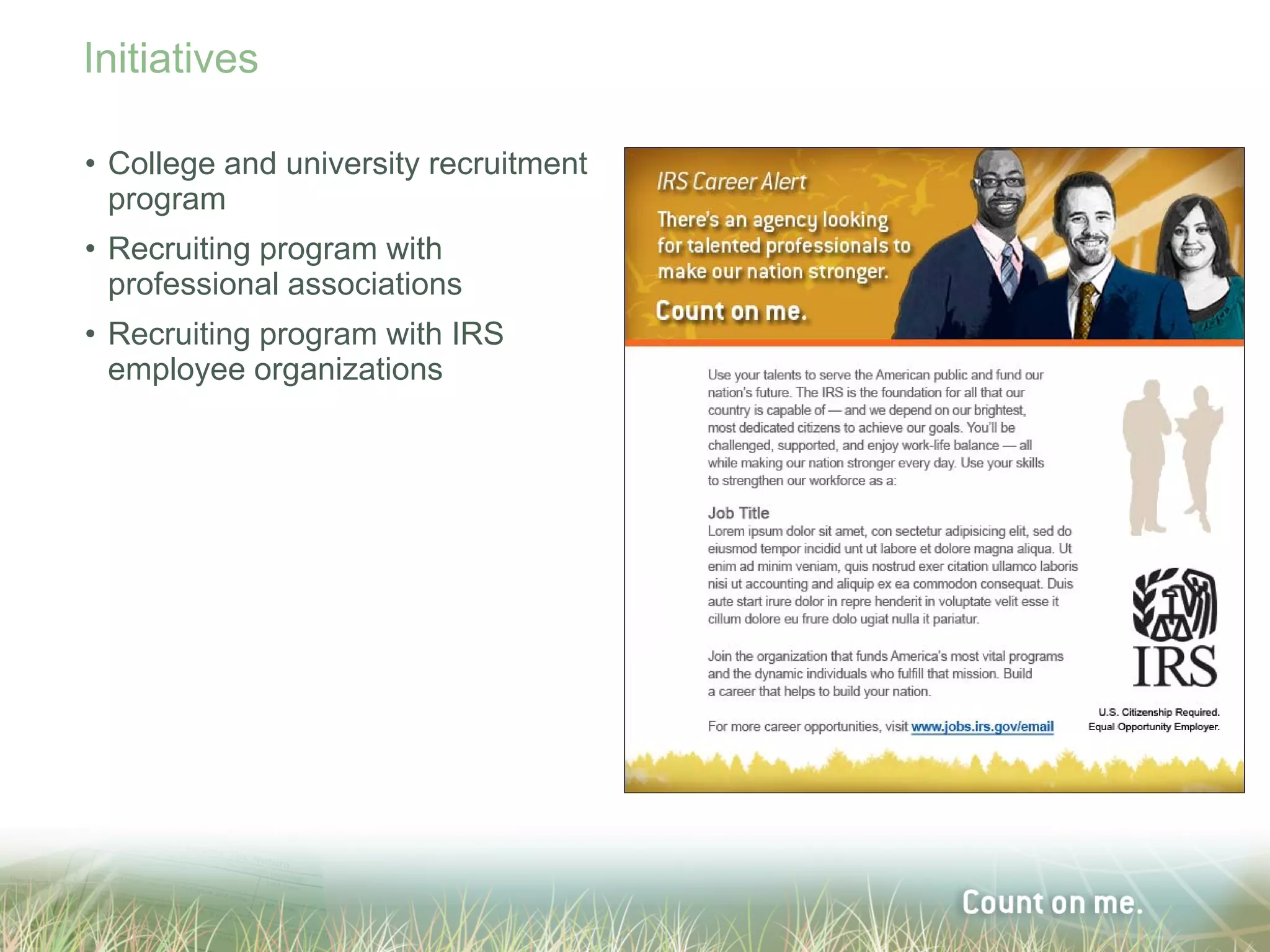 Initiatives

• College and university recruitment
  program
• Recruiting program with
  professional associations
• Recruiting program with IRS
  employee organizations
 