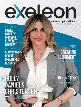 Embracing Excellence
www.exeleonmagazine.com
Frisky
Whiskey:
Bringing
Flavorto
Whiskey
IN - FOCUS
IN - FOCUS
AllisonWalsh:
Driving
Unmatched
Results
INN VATIVE
O
WOMEN LEADERS
TO WATCH IN 2023
Holly
Daniels
Christensen
Creating
Alignment
WRITTEN BY TERESA
ERICKSON AND TIM WARD
CREATING MEMORIES
WITH SAND
 