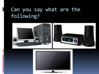 Can you say what are the 
following? 
 