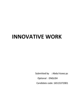 INNOVATIVE WORK
Submitted by : Abdul Azeez ps
Optional : ENGLISH
Candidate code: 16515372001
 