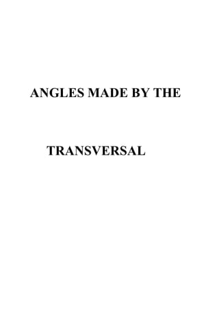 ANGLES MADE BY THE
TRANSVERSAL
 