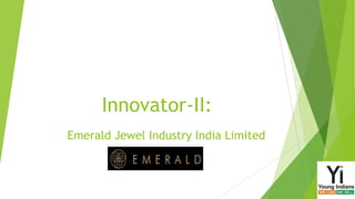 Innovator-II:
Emerald Jewel Industry India Limited

 