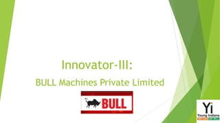 Innovator-III:
BULL Machines Private Limited

 