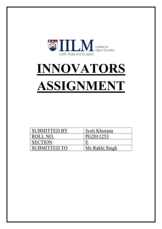 INNOVATORS
 ASSIGNMENT


SUBMITTED BY   Jyoti Khurana
ROLL NO.       PG2011253
SECTION        E
SUBMITTED TO   Ms Rakhi Singh
 
