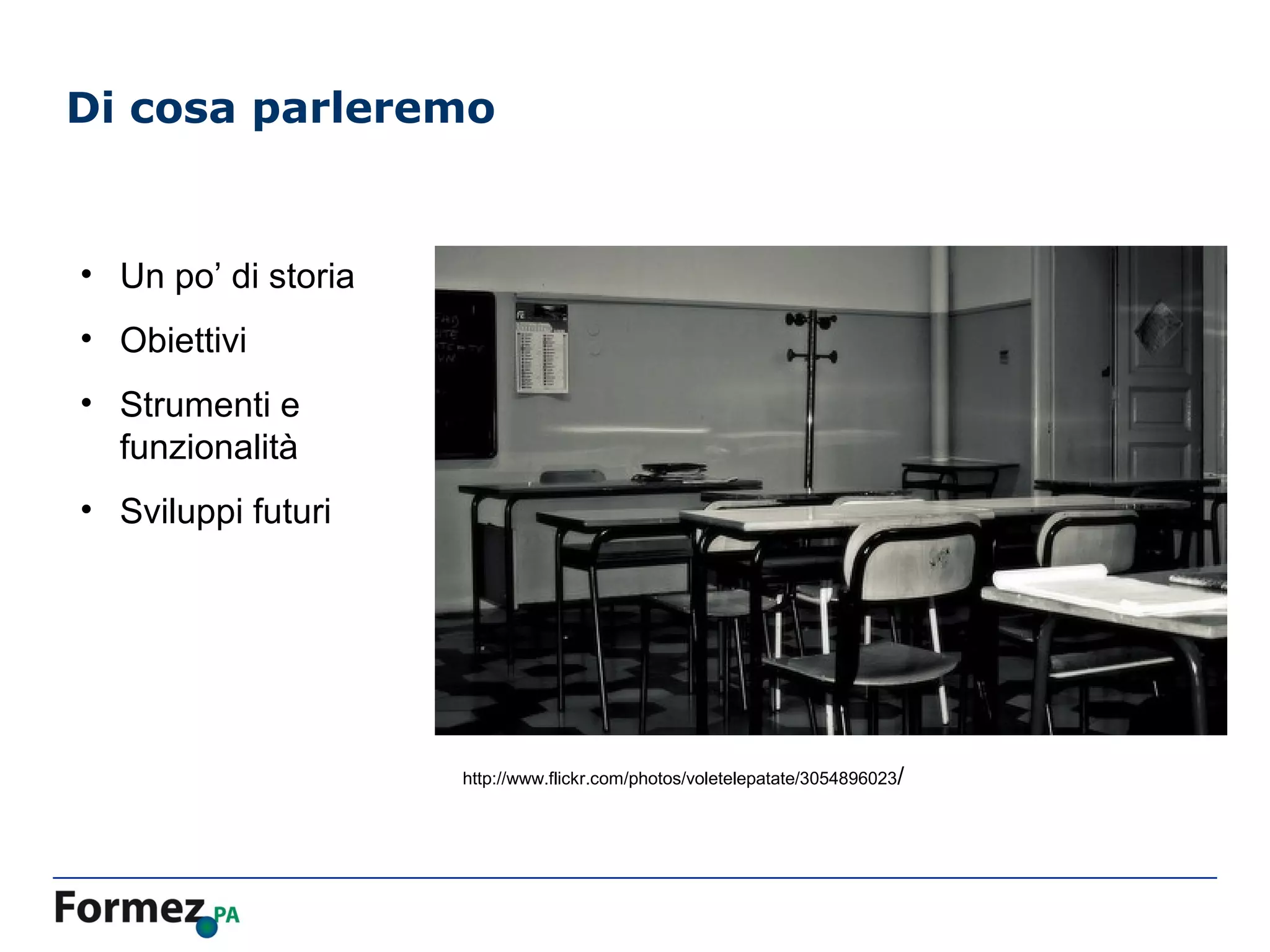 Di cosa parleremo


• Un po’ di storia
• Obiettivi
• Strumenti e
  funzionalità
• Sviluppi futuri




                     http://www.flickr.com/photos/voletelepatate/3054896023/
 