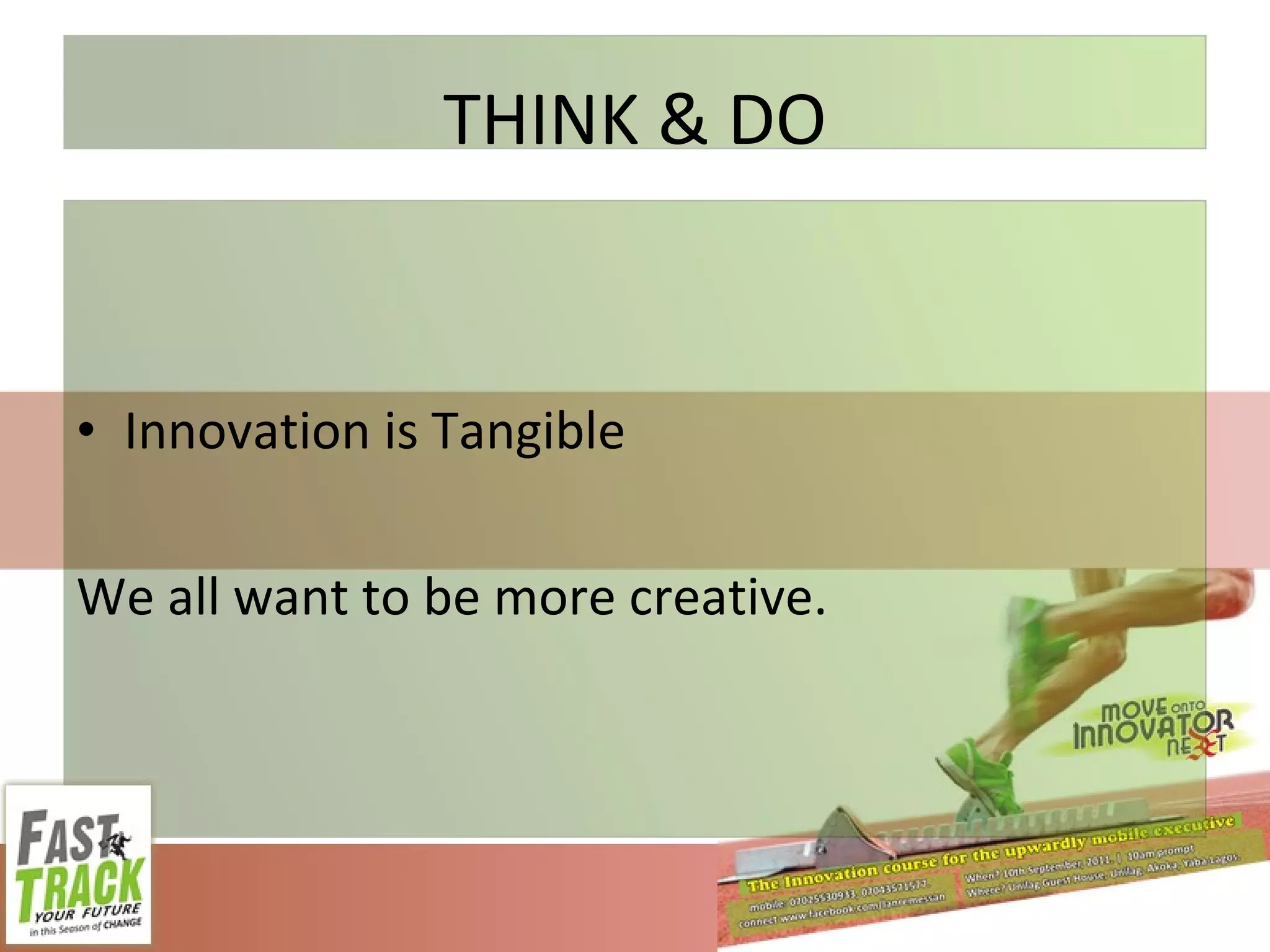 THINK & DO Innovation is Tangible We all want to be more creative. 